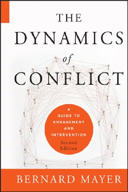 The Dynamics of Conflict: A Guide to Engagement and Intervention by Bernard Mayer