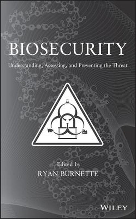 Biosecurity: Understanding, Assessing, and Preventing the Threat by Ryan Burnette