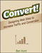 Convert!: Designing Web Sites to Increase Traffic and Conversion by Ben Hunt