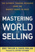 Mastering the World of Selling: The Ultimate Training Resource from the Biggest Names in Sales by Eric Taylor