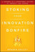 Stoking Your Innovation Bonfire: A Roadmap to a Sustainable Culture of Ingenuity and Purpose by Braden Kelley