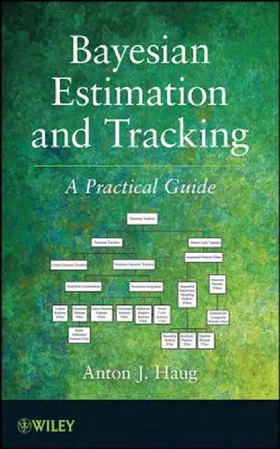 Bayesian Estimation and Tracking: A Practical Guide by Anton J. Haug
