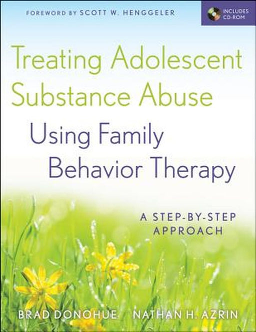 Treating Adolescent Substance Abuse Using Family Behavior Therapy: A Step-By-Step Approach [With CDROM] by Brad Donohue