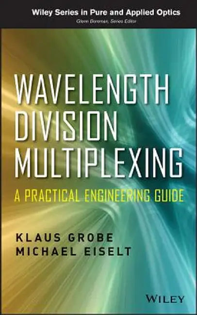 Wavelength Division Multiplexing: A Practical Engineering Guide by Klaus Grobe