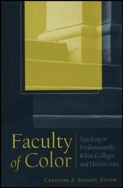 Faculty of Color: Teaching in Predominantly White Colleges and Universities by Christine A. Stanley
