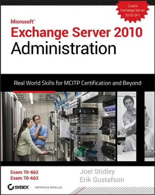 Microsoft Exchange Server 2010 Administration: Real World Skills for MCITP Certification and Beyond [With CDROM] by Joel Stidley