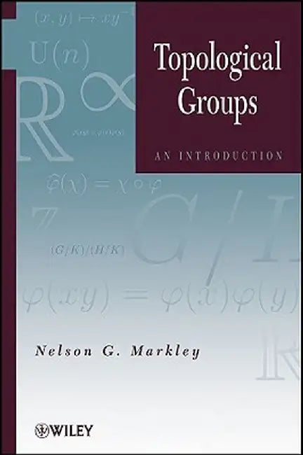 Topological Groups: An Introduction by Nelson G. Markley