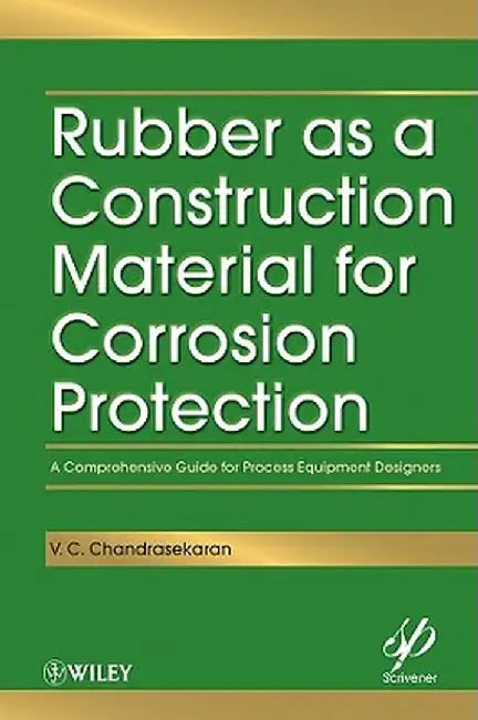 Rubber as a Construction Material for Corrosion Protection: A Comprehensive Guide for Process Equipment Designers by V. C. Chandrasekaran