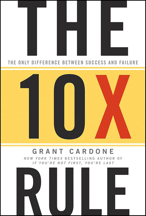 10X Rule: The Only Difference Between Success and Failure by Grant Cardone