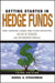 Getting Started in Hedge Funds: From Launching a Hedge Fund to New Regulation, the Use of Leverage, and Top Manager Profiles by Daniel A. Strachman