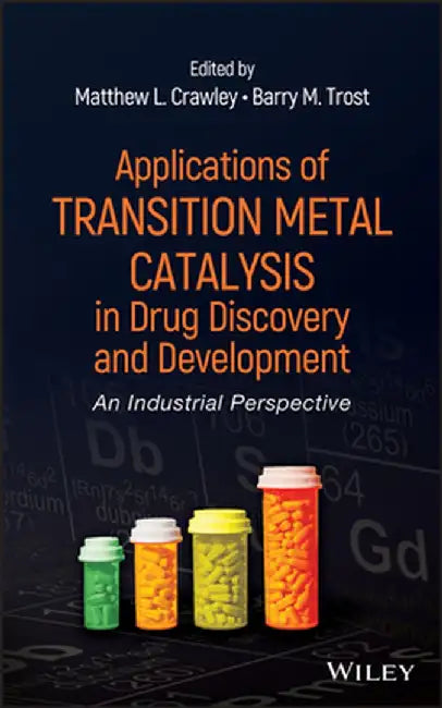 Applications of Transition Metal Catalysis in Drug Discovery and Development: An Industrial Perspective by Matthew L. Crawley