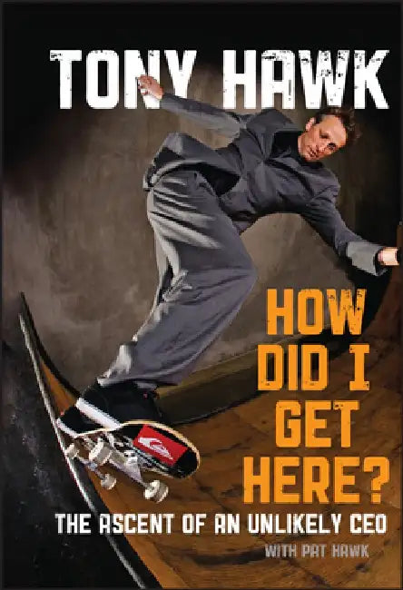 How Did I Get Here?: The Ascent of an Unlikely CEO by Tony Hawk