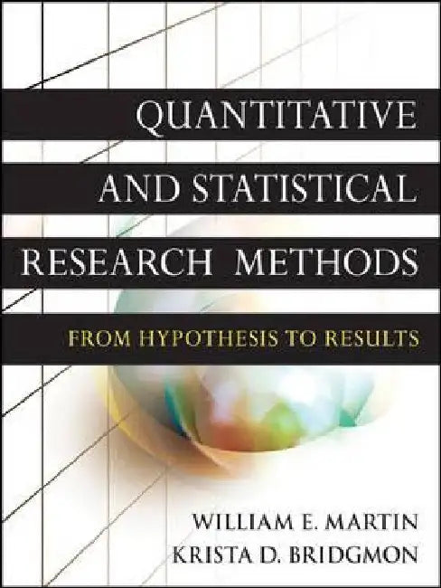 Quantitative and Statistical Research Methods: From Hypothesis to Results by William E. Martin