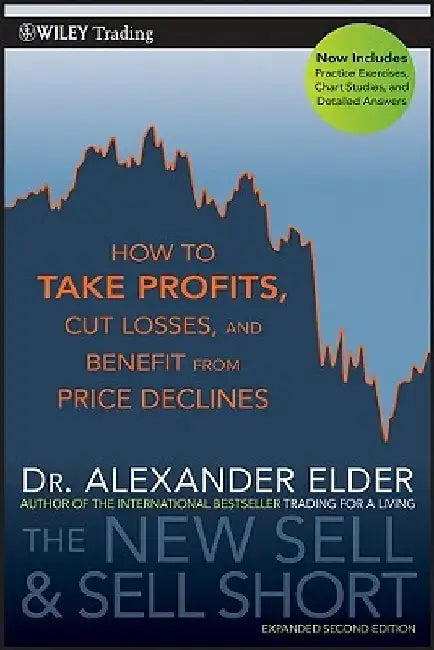 The New Sell and Sell Short: How to Take Profits, Cut Losses, and Benefit from Price Declines by Alexander Elder