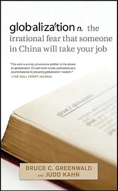 Globalization: N. the Irrational Fear That Someone in China Will Take Your Job by Bruce C. N. Greenwald