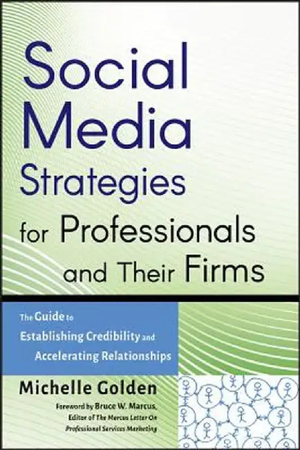 Social Media Strategies for Professionals and Their Firms: The Guide to Establishing Credibility and Accelerating Relationships by Michelle Golden