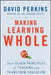 Making Learning Whole: How Seven Principles of Teaching Can Transform Education by David Perkins