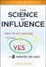 The Science of Influence: How to Get Anyone to Say "Yes" in 8 Minutes or Less! by Kevin Hogan