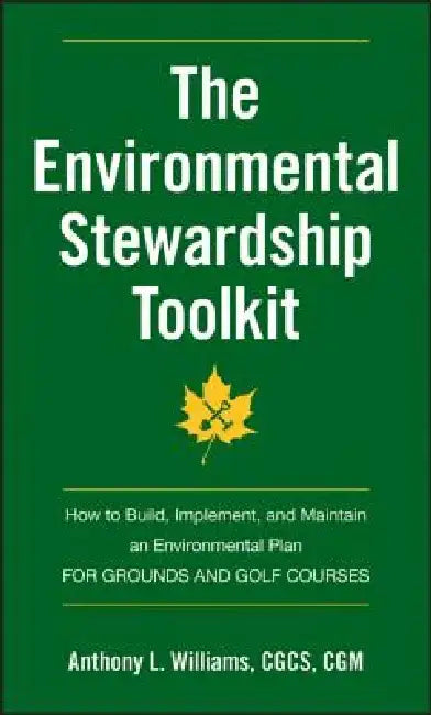 The Environmental Stewardship Toolkit: How to Build, Implement, and Maintain an Environmental Plan for Grounds and Golf Courses by Anthony L. Williams