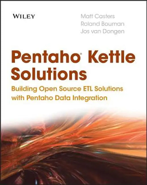Pentaho Kettle Solutions: Building Open Source Etl Solutions with Pentaho Data Integration by Matt Casters