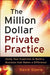 The Million Dollar Private Practice: Using Your Expertise to Build a Business That Makes a Difference by David Steele