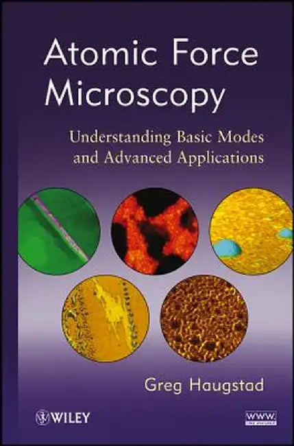 Atomic Force Microscopy: Understanding Basic Modes and Advanced Applications by Greg Haugstad