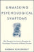 Unmasking Psychological Symptoms: How Therapists Can Learn to Recognize the Psychological Presentation of Medical Disorders by Barbara Schildkrout