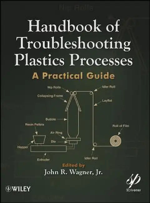 Handbook of Troubleshooting Plastics Processes: A Practical Guide by John R. Wagner