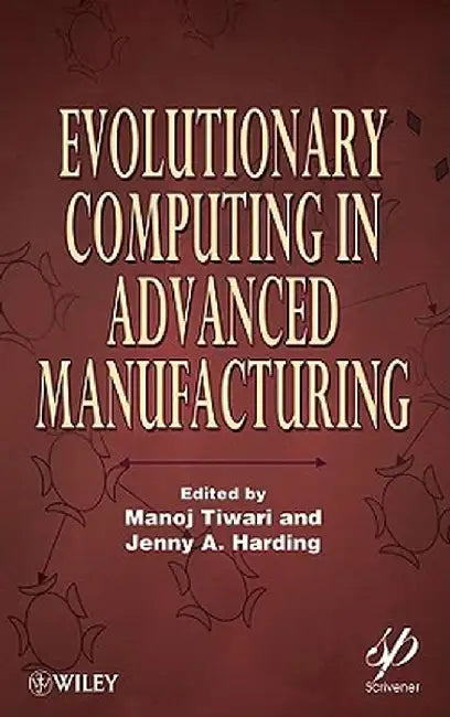 Evolutionary Computing In Advanced Manufacturing by Manoj Tiwari, Jenny A. Harding