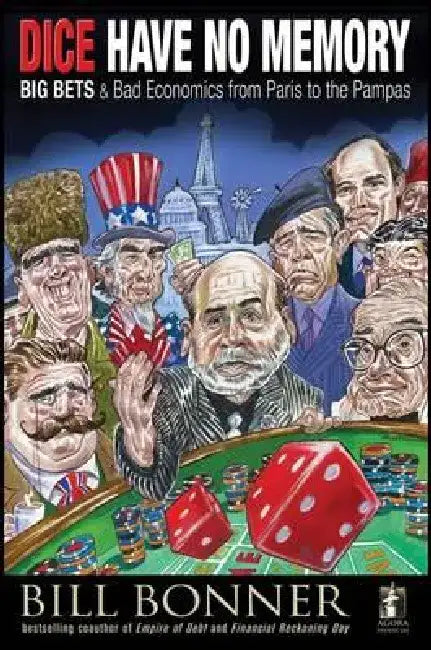 Dice Have No Memory: Big Bets and Bad Economics from Paris to the Pampas by Will Bonner