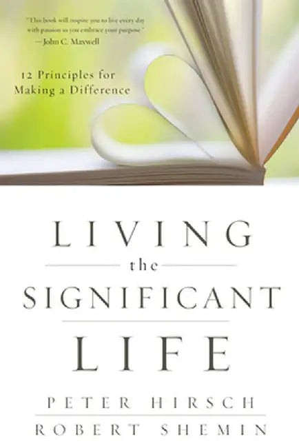 Living the Significant Life: 12 Principles for Making a Difference by Peter L. Hirsch