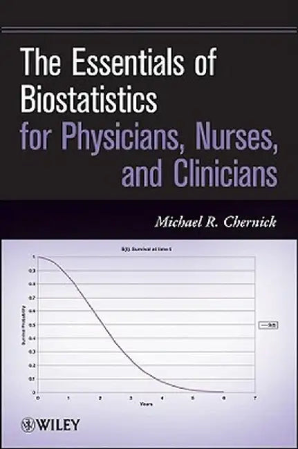 The Essentials of Biostatistics for Physicians, Nurses, and Clinicians by Michael R. Chernick
