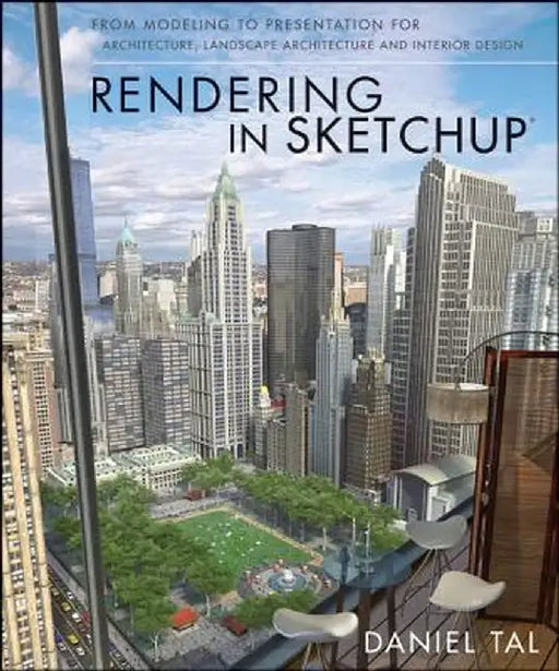 Rendering in Sketchup: From Modeling to Presentation for Architecture, Landscape Architecture, and Interior Design by Daniel Tal