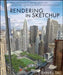 Rendering in Sketchup: From Modeling to Presentation for Architecture, Landscape Architecture, and Interior Design by Daniel Tal