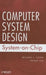 Computer Design System: System-On-Chip by Michael J. Flynn