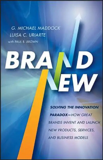 Brand New: Solving the Innovation Paradox -- How Great Brands Invent and Launch New Products, Services, and Business Models by G. Michael Maddock