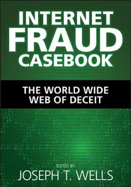 Internet Fraud Casebook: The World Wide Web of Deceit by Joseph T. Wells