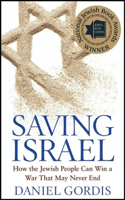 Saving Israel: How the Jewish People Can Win a War That May Never End by Daniel Gordis