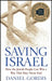 Saving Israel: How the Jewish People Can Win a War That May Never End by Daniel Gordis