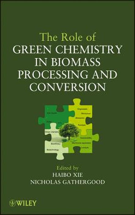 The Role of Green Chemistry in Biomass Processing and Conversion by Haibo Xie