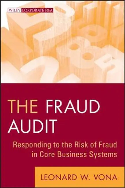 The Fraud Audit: Responding to the Risk of Fraud in Core Business Systems by Leonard W. Vona