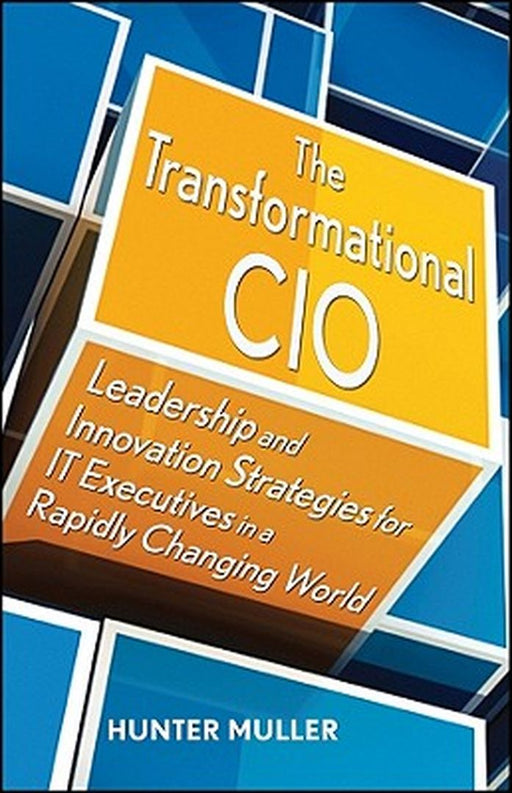 The Transformational CIO: Leadership and Innovation Strategies for IT Executives in a Rapidly Changing World by Hunter Muller