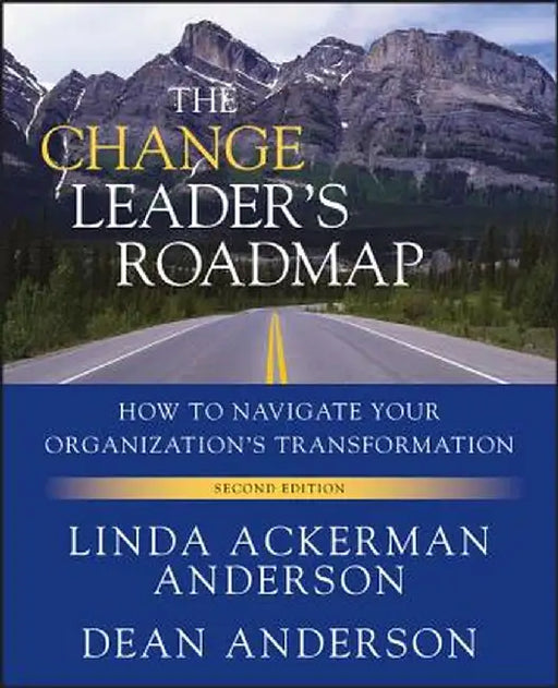 The Change Leader's Roadmap: How to Navigate Your Organization's Transformation by Linda Ackerman Anderson