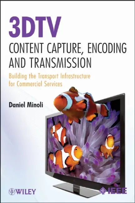 3Dtv Content Capture, Encoding And Transmission: Building the Transport Infrastructure for Commercial Services by Daniel Minoli