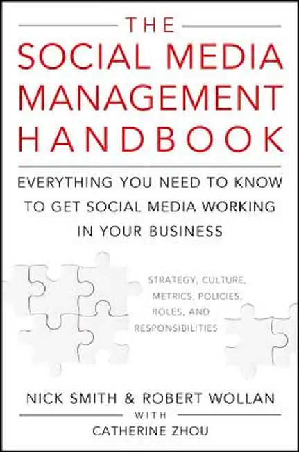 The Social Media Management Handbook: Everything You Need to Know to Get Social Media Working in Your Business by Robert Wollan