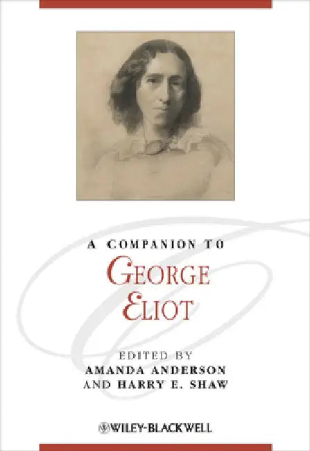 A Companion to George Eliot. Edited by Amanda Anderson, Harry E. Shaw by Amanda Anderson