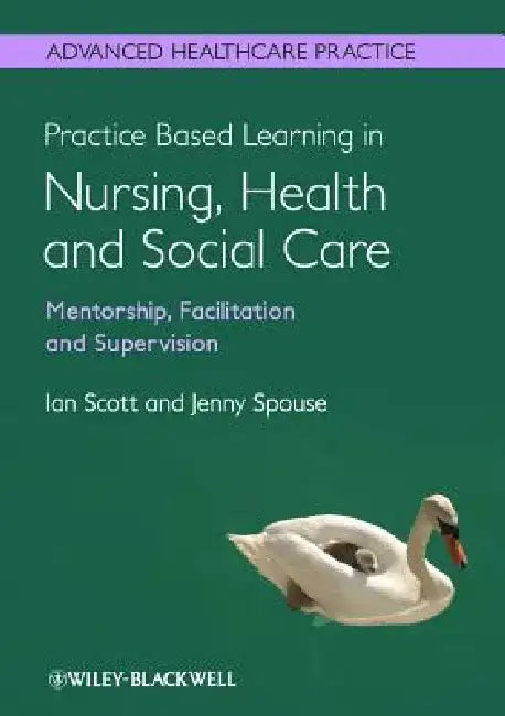 Practice-Based Learning in Nursing, Health and Social Care: Mentorship, Facilitation and Supervision by Ian Scott