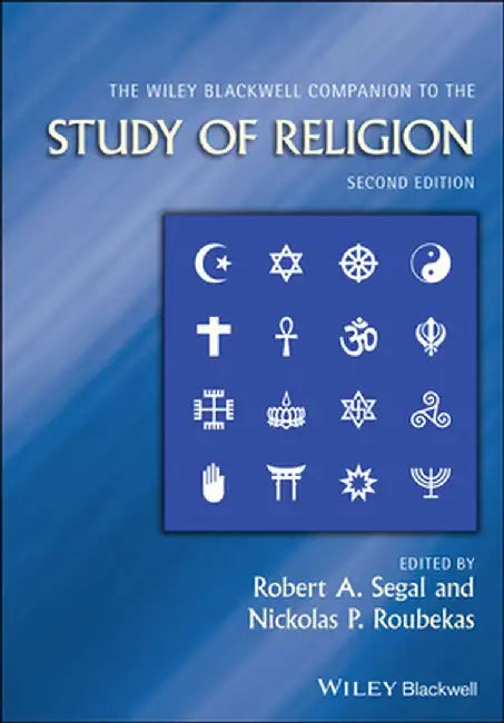 The Wiley-Blackwell Companion to the Study of Religion by Nickolas P. Roubekas