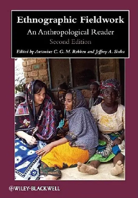 Ethnographic Fieldwork: An Anthropological Reader by Antonius C. G. M. Robben