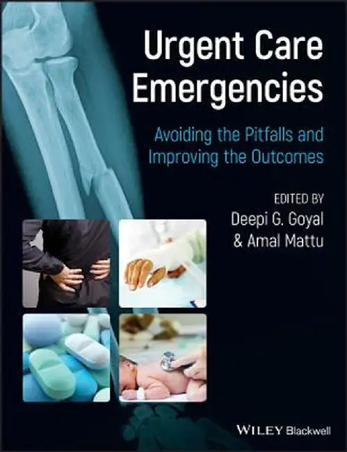 Urgent Care Emergencies - Avoiding the Pitfalls and Improving the Outcomes by Deepi G. Goyal